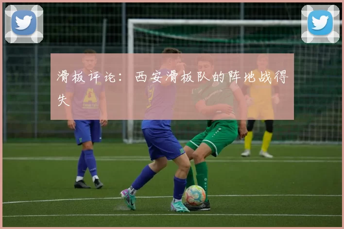 滑板评论：西安滑板队的阵地战得失