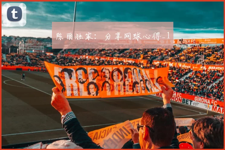 陈丽独家：分享网球心得_1