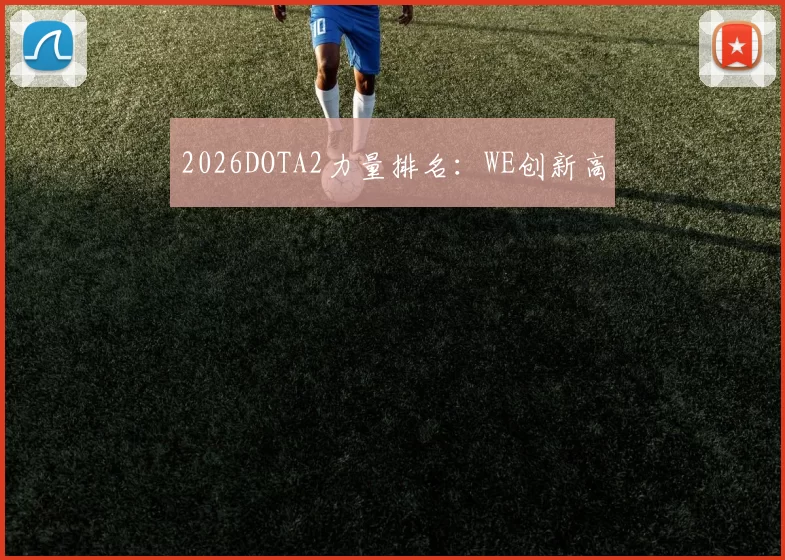 2026DOTA2力量排名：WE创新高
